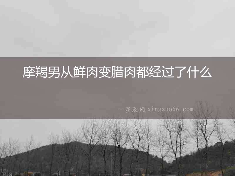 摩羯男從鮮肉變臘肉都經(jīng)過了什么