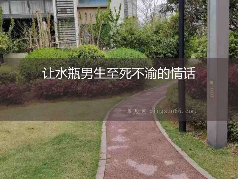 讓水瓶男生至死不渝的情話