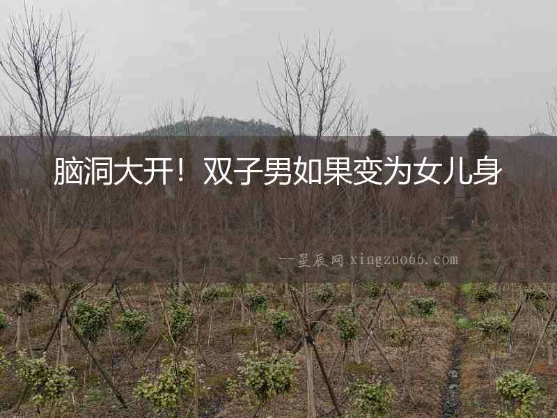 腦洞大開！雙子男如果變為女兒身