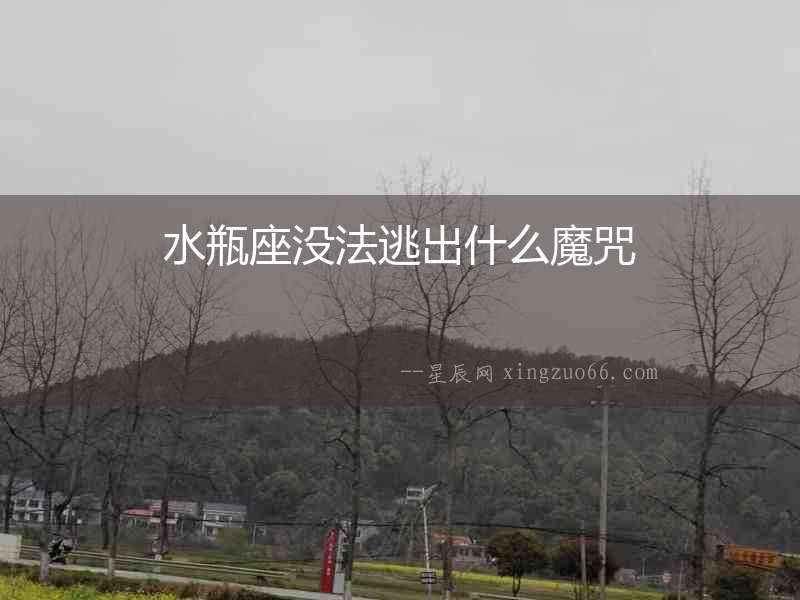 水瓶座沒法逃出什么魔咒