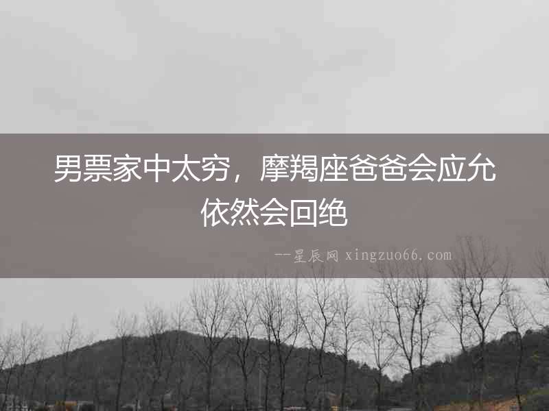 男票家中太窮，摩羯座爸爸會應允依然會回絕