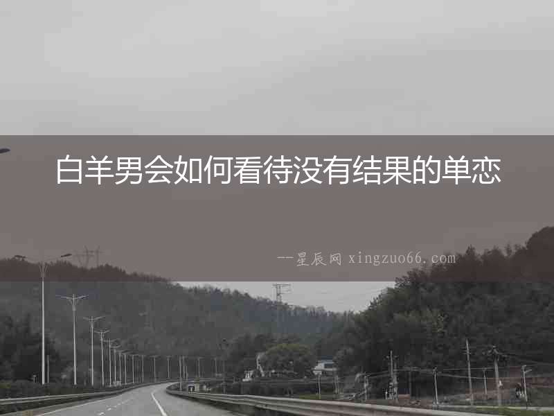 白羊男會如何看待沒有結果的單戀