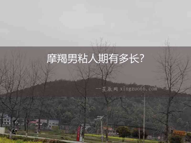 摩羯男粘人期有多長(zhǎng)？