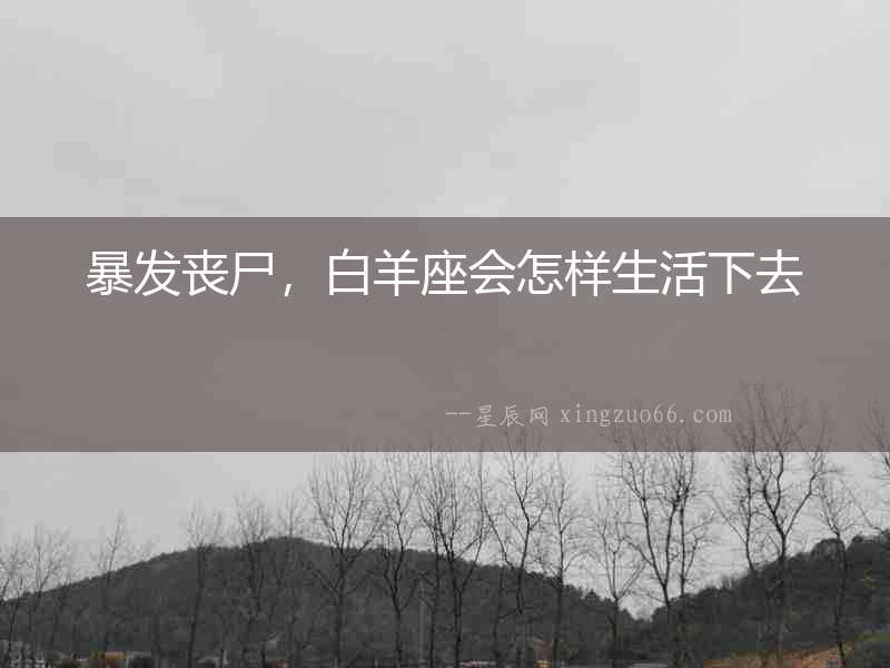 暴發喪尸，白羊座會怎樣生活下去