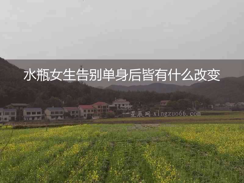 水瓶女生告別單身后皆有什么改變