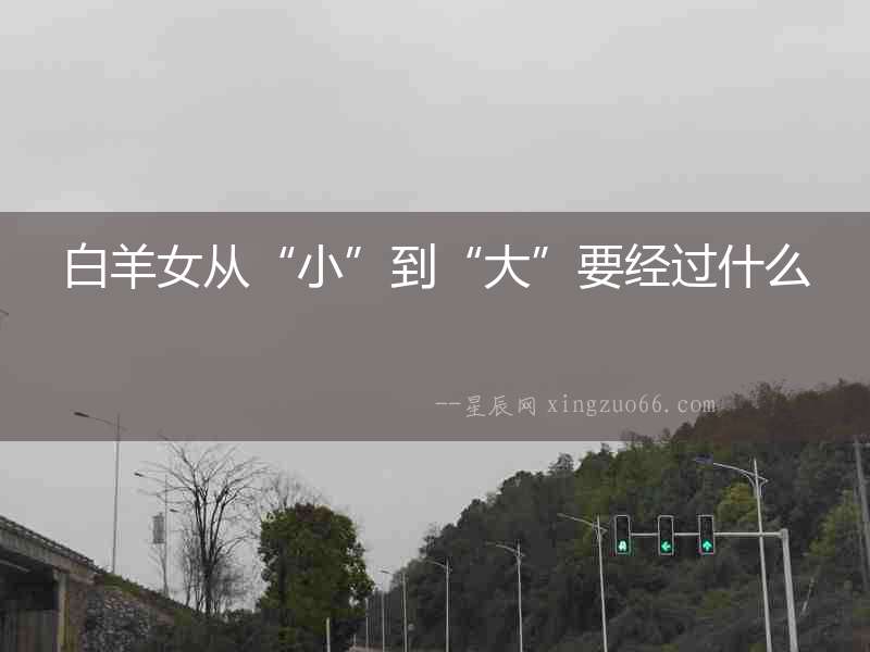 白羊女從“小”到“大”要經(jīng)過什么