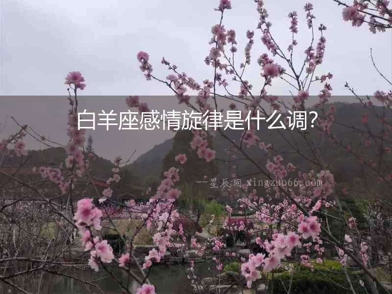 白羊座感情旋律是什么調(diào)？