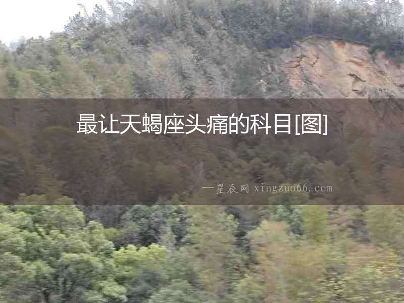 最讓天蝎座頭痛的科目[圖]