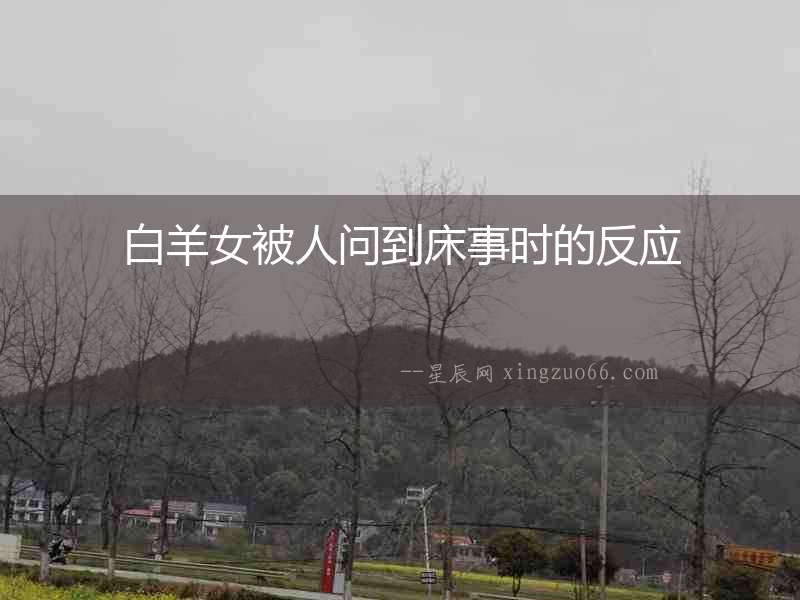 白羊女被人問到床事時的反應