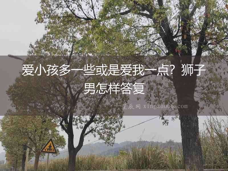 愛小孩多一些或是愛我一點？獅子男怎樣答復