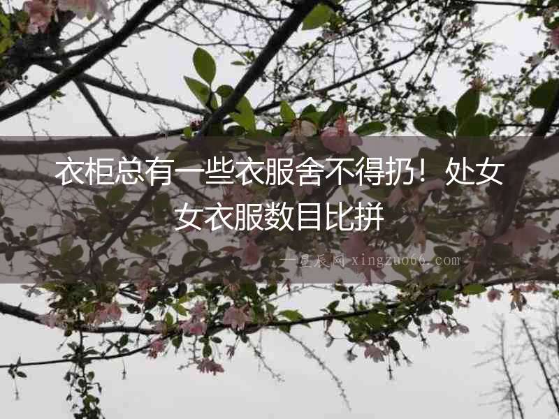 衣柜總有一些衣服舍不得扔！處女女衣服數目比拼