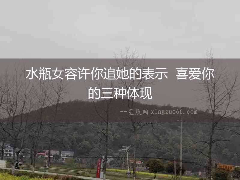 水瓶女容許你追她的表示  喜愛你的三種體現