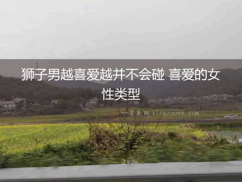 獅子男越喜愛越并不會碰 喜愛的女性類型