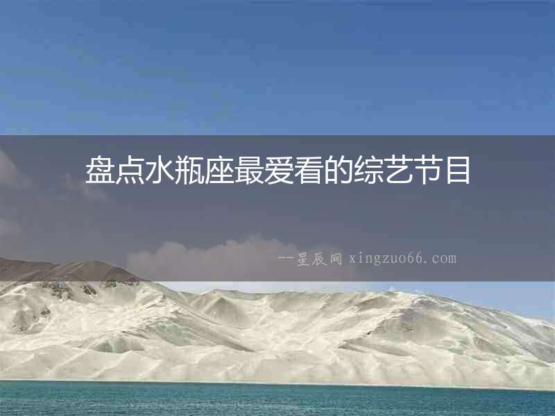 盤點水瓶座最愛看的綜藝節目