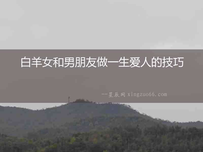 白羊女和男朋友做一生愛人的技巧