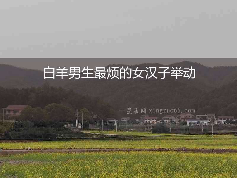 白羊男生最煩的女漢子舉動