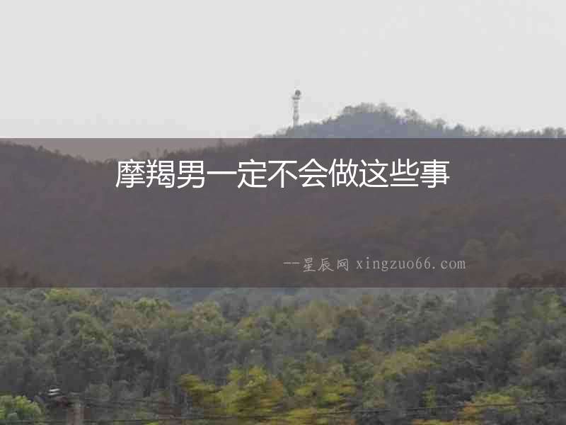 摩羯男一定不會做這些事