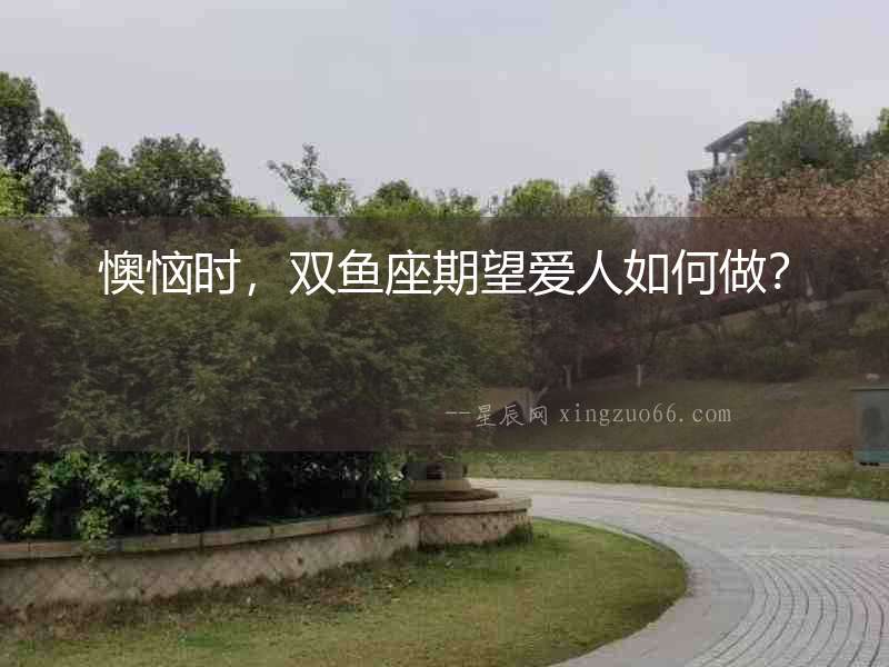 懊惱時，雙魚座期望愛人如何做？