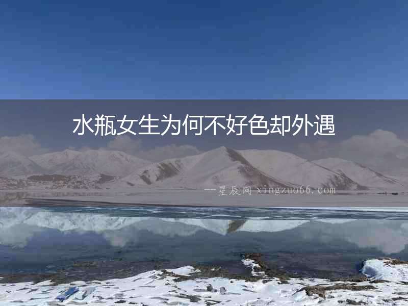 水瓶女生為何不好色卻外遇