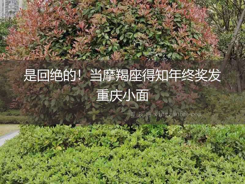 是回絕的！當摩羯座得知年終獎發(fā)重慶小面