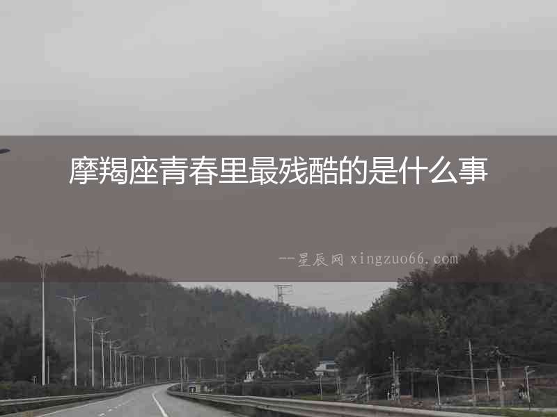 摩羯座青春里最殘酷的是什么事