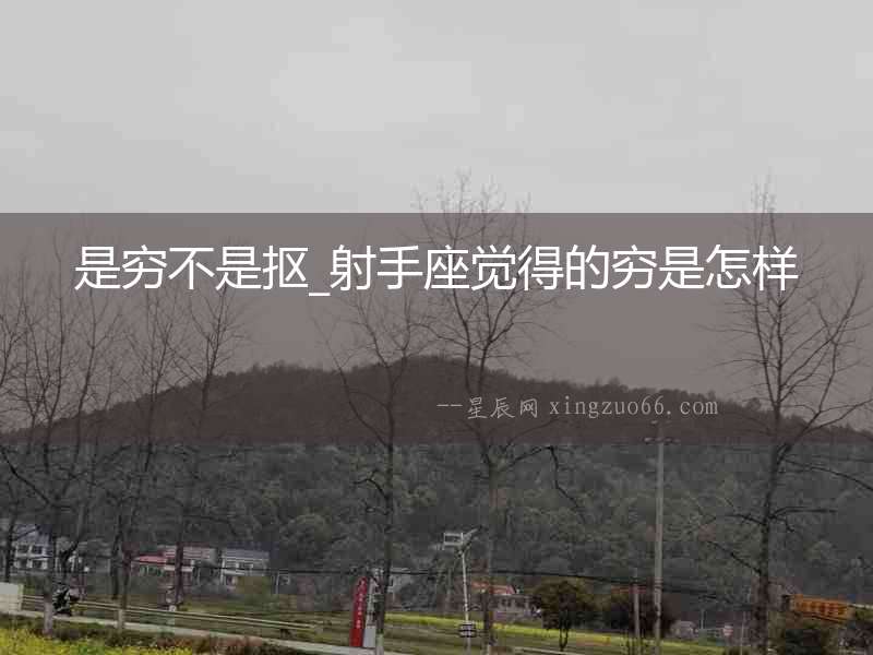 是窮不是摳_射手座覺得的窮是怎樣