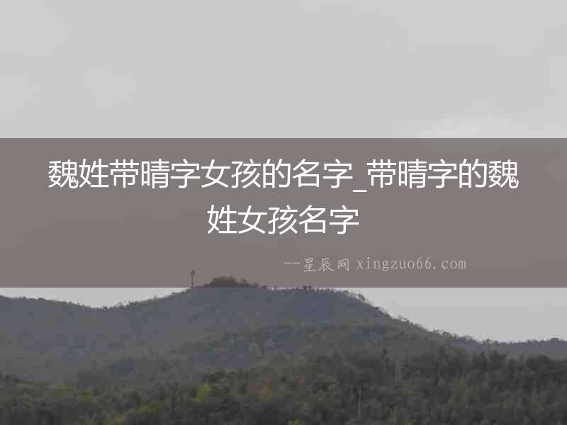 魏姓帶晴字女孩的名字_帶晴字的魏姓女孩名字