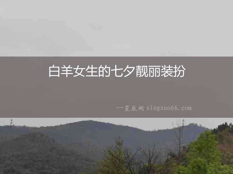 白羊女生的七夕靚麗裝扮