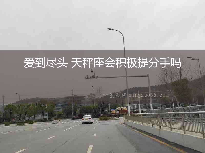 愛到盡頭 天秤座會積極提分手嗎