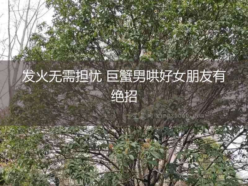 發火無需擔憂 巨蟹男哄好女朋友有絕招