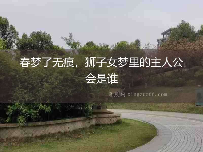 春夢了無痕，獅子女夢里的主人公會是誰