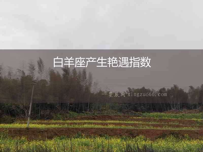 白羊座產(chǎn)生艷遇指數(shù)