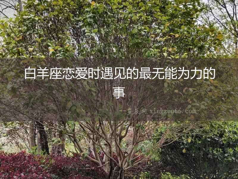 白羊座戀愛時遇見的最無能為力的事