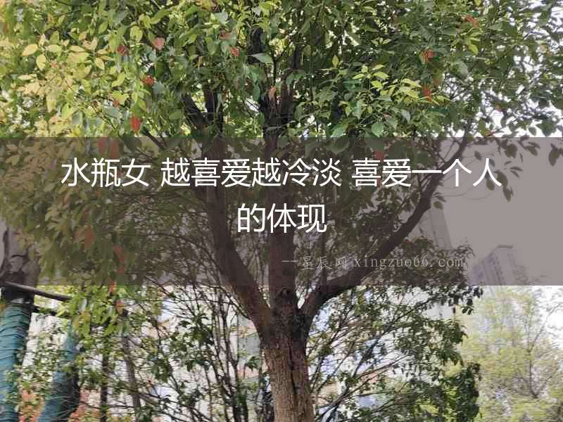 水瓶女 越喜愛越冷淡 喜愛一個人的體現