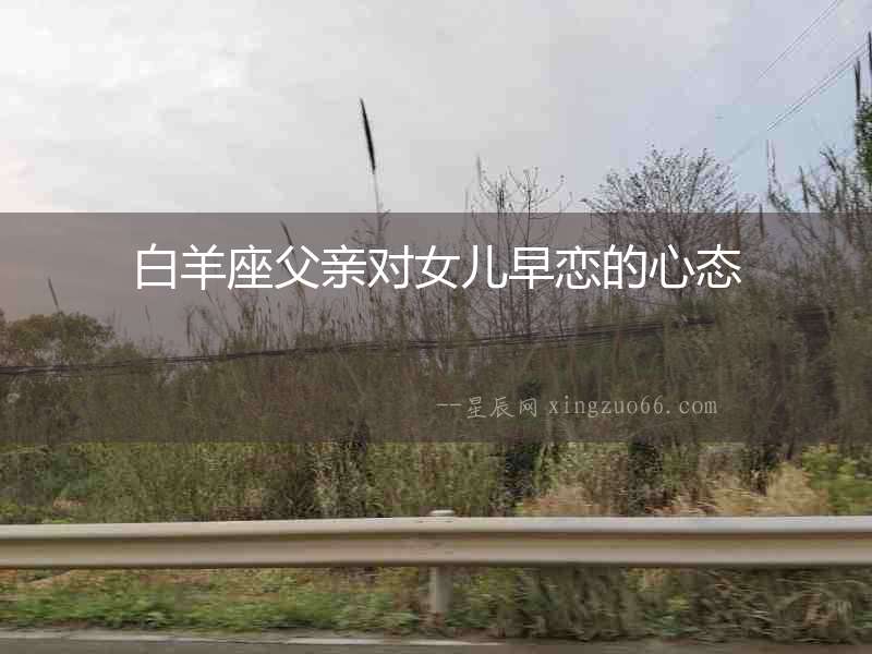 白羊座父親對女兒早戀的心態