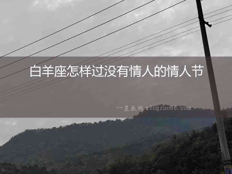 白羊座怎樣過沒有情人的情人節