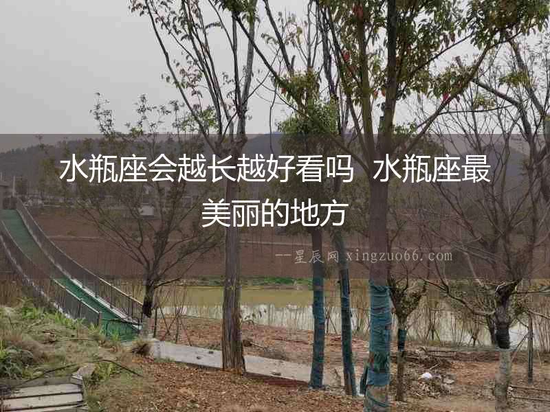 水瓶座會越長越好看嗎  水瓶座最美麗的地方