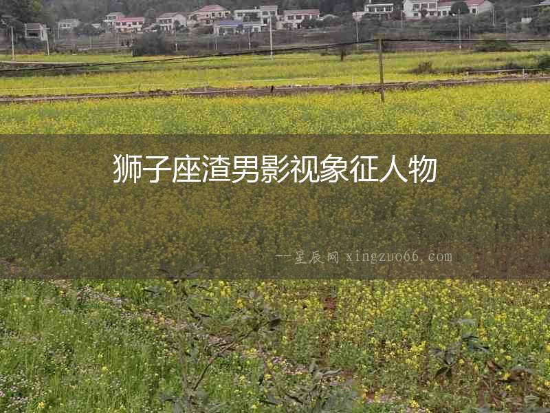 獅子座渣男影視象征人物