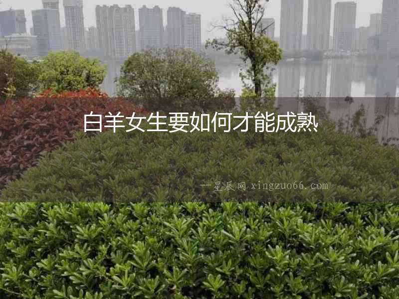 白羊女生要如何才能成熟