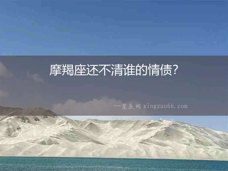 摩羯座還不清誰的情債？
