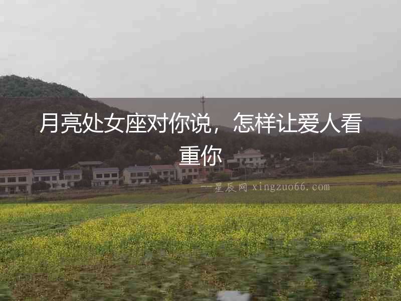 月亮處女座對你說，怎樣讓愛人看重你