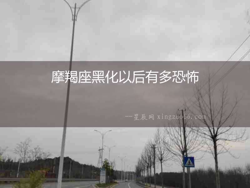 摩羯座黑化以后有多恐怖