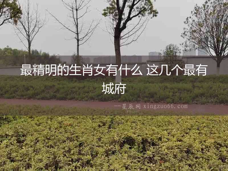 最精明的生肖女有什么 這幾個最有城府
