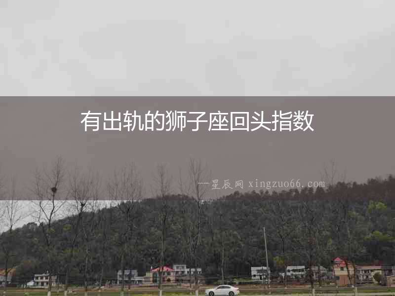 有出軌的獅子座回頭指數