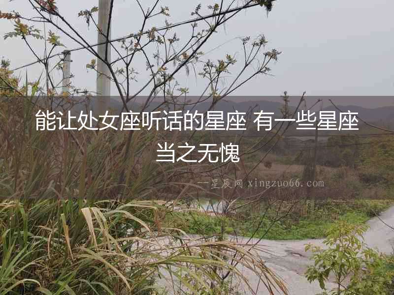 能讓處女座聽話的星座 有一些星座當(dāng)之無愧