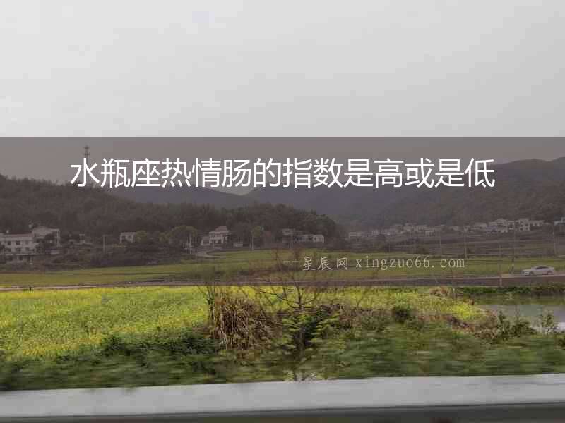 水瓶座熱情腸的指數(shù)是高或是低