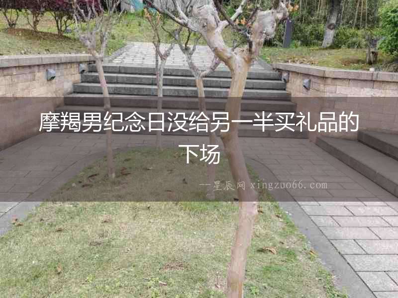 摩羯男紀(jì)念日沒給另一半買禮品的下場