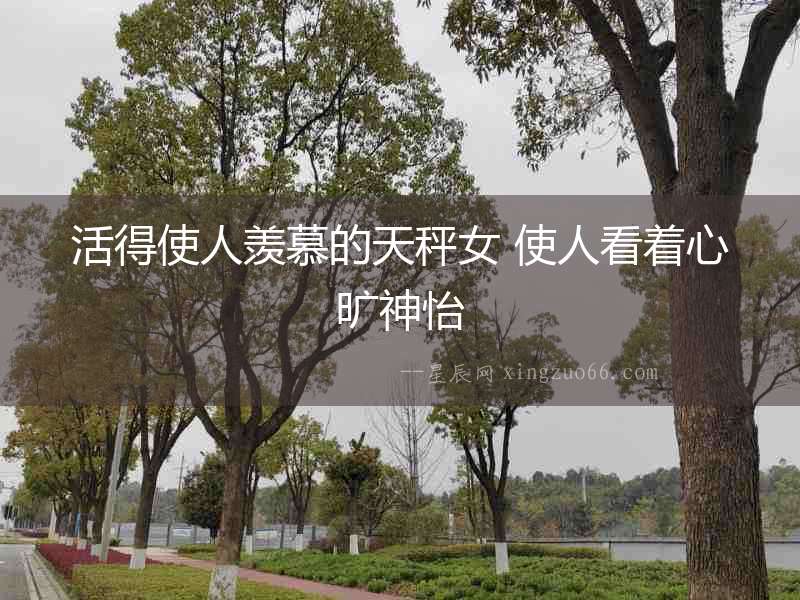 活得使人羨慕的天秤女 使人看著心曠神怡