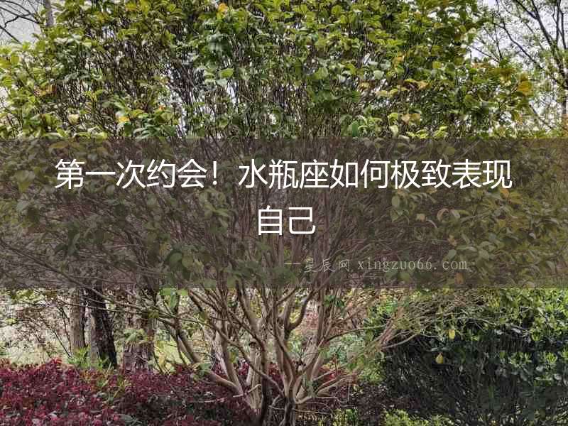 第一次約會！水瓶座如何極致表現自己