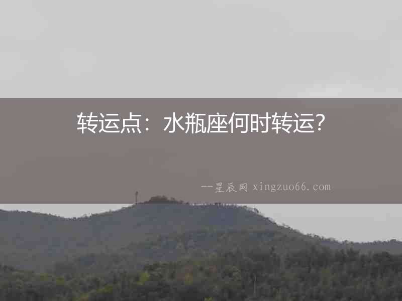 轉運點：水瓶座何時轉運？